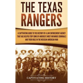 The Texas Rangers: A Captivating Guide to the History of a Law Enforcement Agency That Has Helped Stop Some of America's Most Infamous Criminals and T