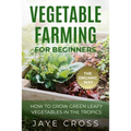 Vegetable Farming for Beginners: How to Grow Green Leafy Vegetables the Organic Way in the Tropics