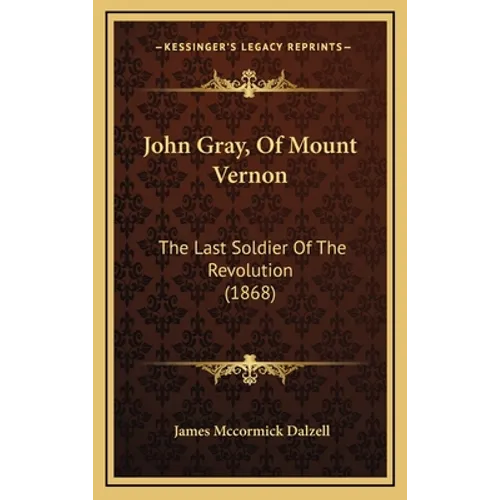 John Gray, Of Mount Vernon: The Last Soldier Of The Revolution (1868)