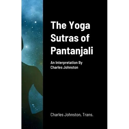 The Yoga Sutras of Pantanjali: An Interpretation By Charles Johnston