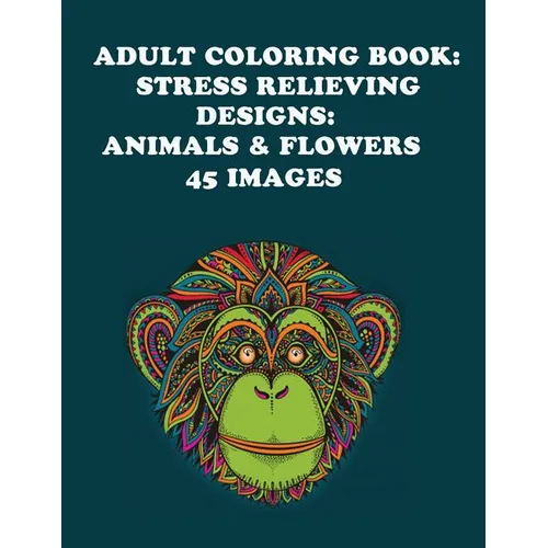 Adult Coloring Book: Stress Relieving Designs: Animals & Flowers