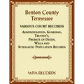 Benton County, Tennessee Various Court Records: Administration, Guardian, Trustee's, Probate of Deeds, Wills and Scholastic Population Records