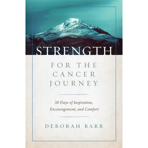 Strength for the Cancer Journey: 30 Days of Inspiration, Encouragement, and Comfort