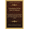 Constitution Of The State Of Alabama: As Adopted By The Constitutional Convention, September 3, 1901, And In Effect November 28, 1901 (1901)