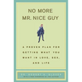 No More MR Nice Guy: A Proven Plan for Getting What You Want in Love, Sex, and Life