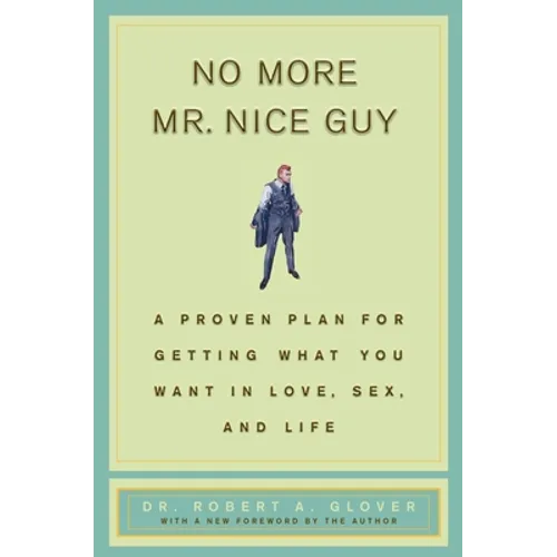 No More MR Nice Guy: A Proven Plan for Getting What You Want in Love, Sex, and Life