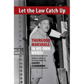 Let the Law Catch Up: Thurgood Marshall in His Own Words