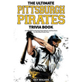The Ultimate Pittsburgh Pirates Trivia Book: A Collection of Amazing Trivia Quizzes and Fun Facts for Die-Hard Pirates Fans!