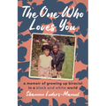 The One Who Loves You: A Memoir of Growing Up Biracial in a Black and White World