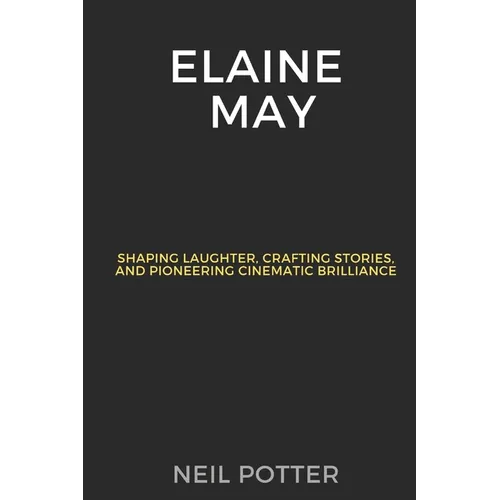 Elaine May: Shaping Laughter, Crafting Stories, and Pioneering Cinematic Brilliance