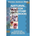 Natural Detox Smoothie Cookbook: 35 Detox for Weightloss Recipes to Keep You Healthy