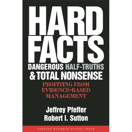 Hard Facts, Dangerous Half-Truths, and Total Nonsense: Profiting from Evidence-Based Management