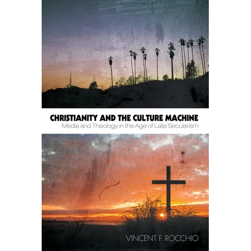 Christianity and the Culture Machine: Media and Theology in the Age of Late Secularism