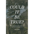 Could It Be True?: What The Evidence Says About God and What It Means For Us
