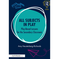 All Subjects in Play: Play-Based Lessons for the Secondary Classroom