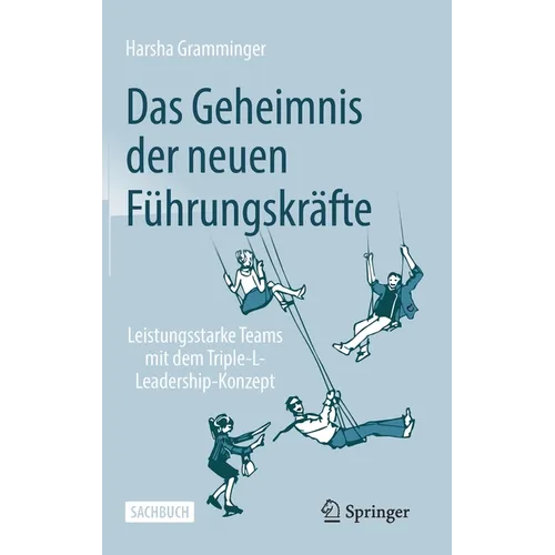 Das Geheimnis Der Neuen Führungskräfte: Leistungsstarke Teams Mit Dem Triple-L-Leadership-Konzept