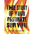 The Story of Your Obstinate Survival