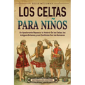 Los celtas para niños: Un apasionante repaso a la historia de los celtas, los antiguos britanos y sus conflictos con los romanos
