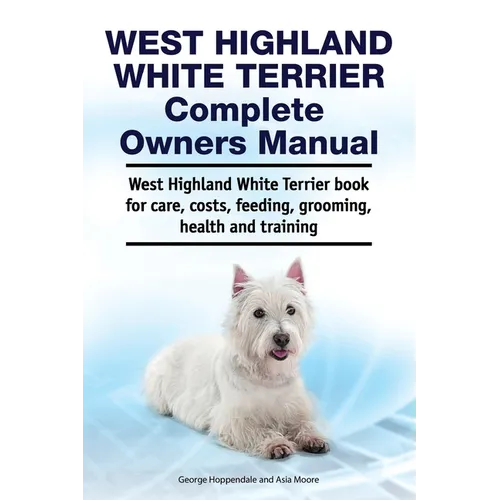 West Highland White Terrier Complete Owners Manual. West Highland White Terrier book for care, costs, feeding, grooming, health and training.