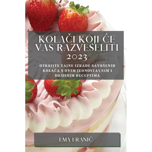 Kolači koji ce vas razveseliti 2023: Otkrijte tajne izrade savrsenih kolača s ovim jednostavnim i ukusnim receptima