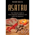 Asatru: The Ultimate Guide to Norse Paganism, Heathenry, and Asatru for Beginners