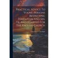 Practical Advice To Young Persons Respecting Tempation And Sin, Tr. And Adapted For The English Church