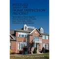 Puzzled about the Home Inspection Process?: Tips to Help You Piece Together What You Should Know as a Home Buyer, Home Seller, Realtor, Contractor, or