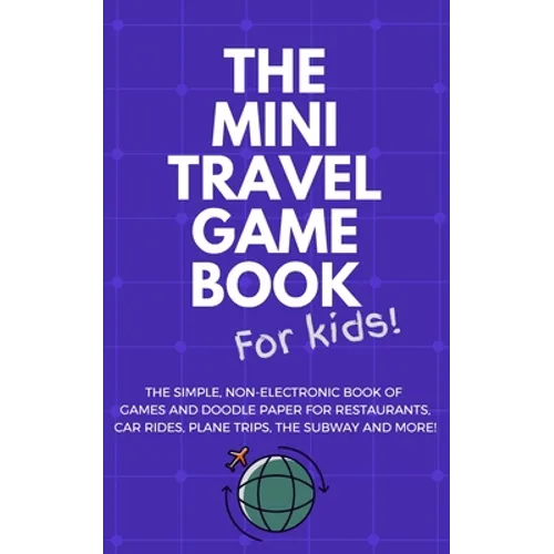 THE MINI TRAVEL GAME BOOK For Kids!: The Simple, Non-Electronic Book of Games and Doodle Paper for Restaurants, Car Rides, Plane Trips, the Subway and