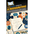 HowExpert Guide to Screenwriting: The Complete Step-by-Step System to Master Cinematic Storytelling, Write Professional Screenplays, and Build a Succe