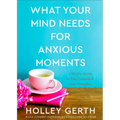 What Your Mind Needs for Anxious Moments: A 60-Day Guide to Take Control of Your Thoughts