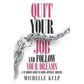 Quit Your Job and Follow Your Dreams: A 12-Month Guide to Being Joyfully Jobless (How to Find Your Calling)