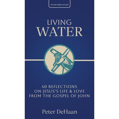 Living Water: 40 Reflections on Jesus's Life and Love from the Gospel of John