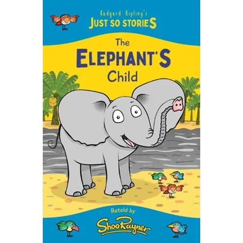 The Elephant's Child: A fresh, new re-telling of the classic Just So Story by Rudyard Kipling