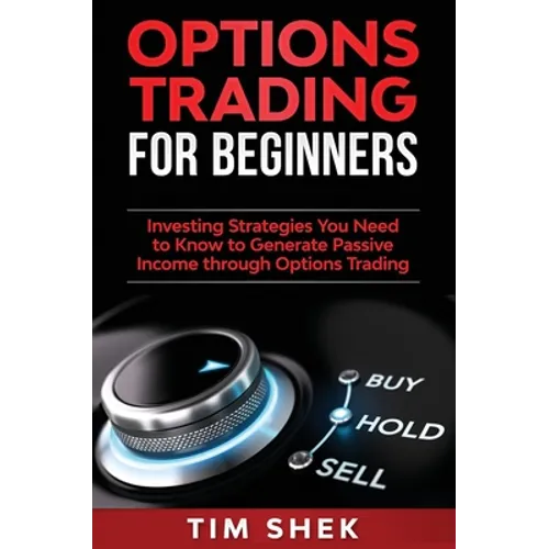 Options Trading for Beginners: Investing Strategies You Need to Know to Generate Passive Income through Options Trading