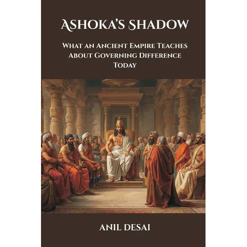 Ashoka's Shadow: What an Ancient Empire Teaches About Governing Difference Today