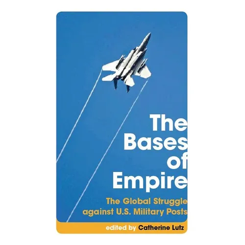 The Bases of Empire: The Global Struggle Against U.S. Military Posts