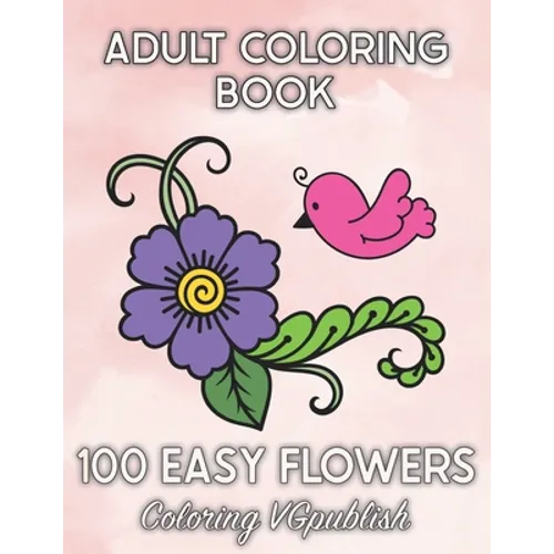 100 Easy Flowers Adult Coloring Book: Beautiful Flower Designs for Stress Relief, Relaxation, and Creativity - 100pages