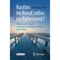 Rastlos Im Beruf, Ratlos Im Ruhestand?: Wegweisende Impulse Zur Aktiven Gestaltung Der Dritten Lebensphase