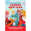 Celebrating Chinese New Year: History, Traditions, and Activities - A Holiday Book for Kids