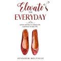 Elevate the Everyday: actions and ideas to enhance the experience of daily life