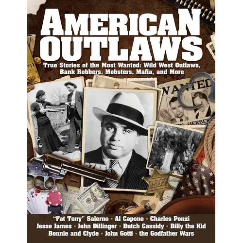 American Outlaws: True Stories of the Most Wanted: Wild West Outlaws, Bank Robbers, Mobsters, Mafia, and More