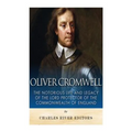 Oliver Cromwell: The Notorious Life and Legacy of the Lord Protector of the Commonwealth of England
