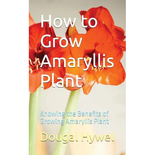 How to Grow Amaryllis Plant: Knowing the Benefits of Growing Amaryllis Plant