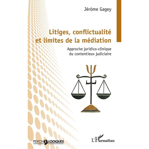 Litiges, conflictualité et limites de la médiation: Approche juridico-clinique du contentieux judiciaire