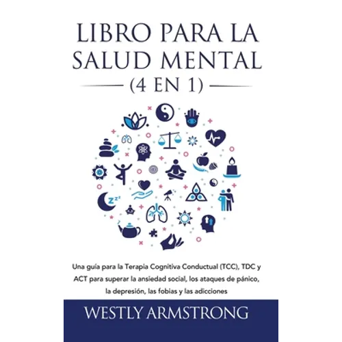 Libro para la Salud Mental (4 en 1): Una guía para la Terapia Cognitiva Conductual (TCC), TDC y ACT para superar la ansiedad social, los ataques de pá