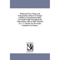 Wholesale Prices, Wages and Transportation. Report of Changes in Railway Transportation Rates On Freight Traffic Throughout the United States, 1852 to