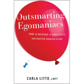 Outsmarting Egomaniacs: How to Respond to Narcissists and Master Manipulators