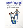 Brave Parent: Raising Healthy, Happy Kids Against All Odds in Today's World