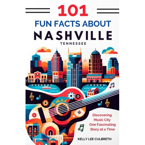 101 Fun Facts About Nashville, TN: Discovering Music City One Fascinating Story at a Time