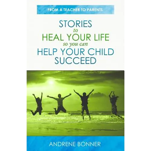 Stories To Heal Your Life So You Can Help Your Child Succeed